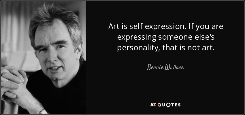 Art is self expression. If you are expressing someone else's personality, that is not art. - Bennie Wallace