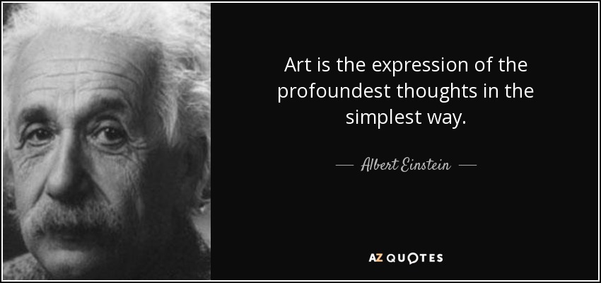 Art is the expression of the profoundest thoughts in the simplest way. - Albert Einstein
