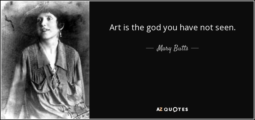 Art is the god you have not seen. - Mary Butts
