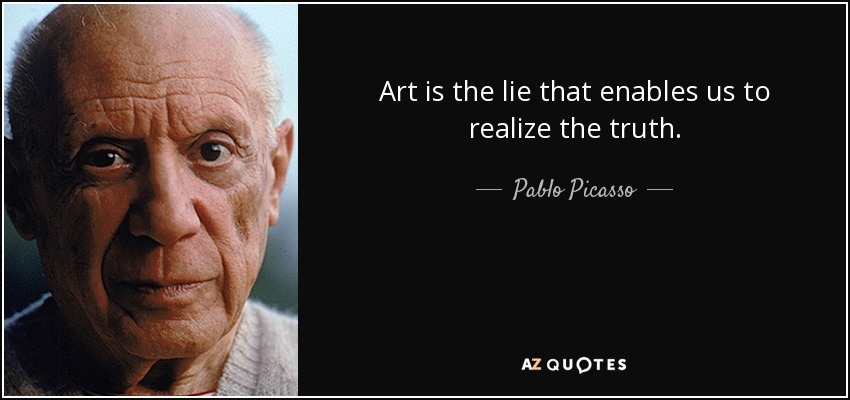 Art is the lie that enables us to realize the truth. - Pablo Picasso