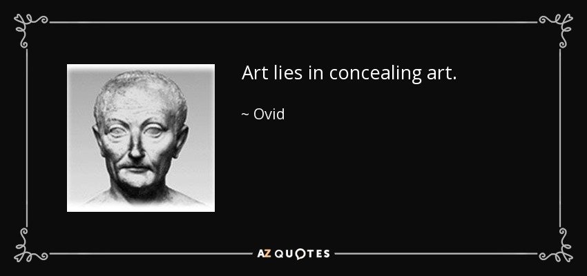 Art lies in concealing art. - Ovid
