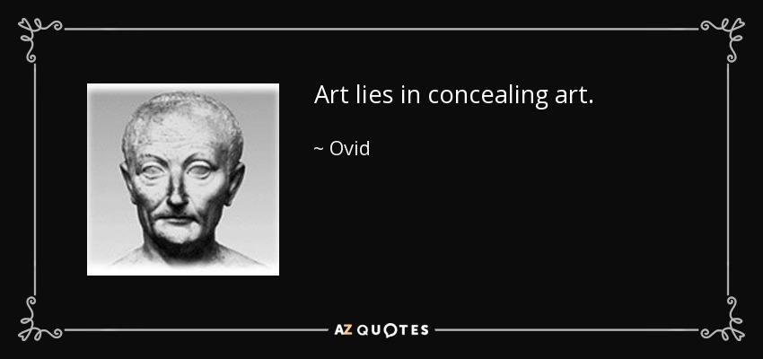 Art lies in concealing art. - Ovid