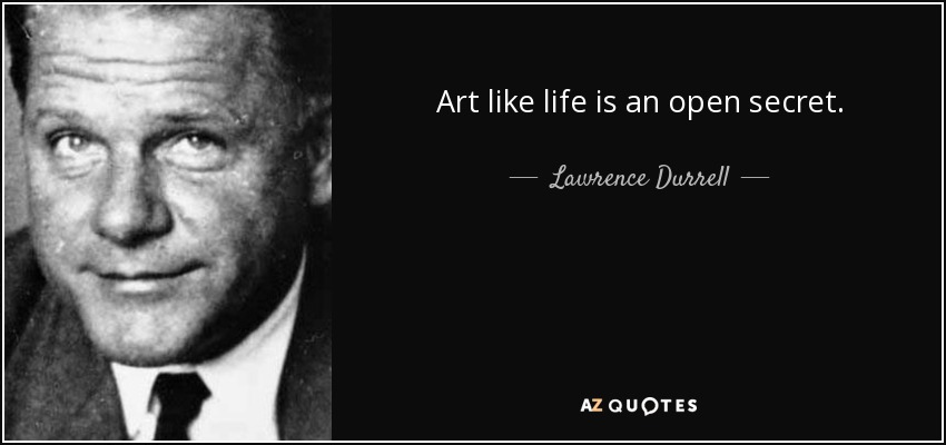 Art like life is an open secret. - Lawrence Durrell
