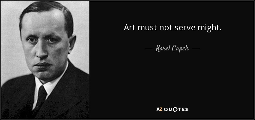 Art must not serve might. - Karel Capek
