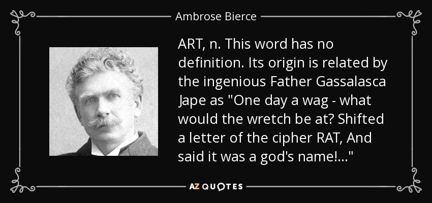 ART, n. This word has no definition. Its origin is related by the ingenious Father Gassalasca Jape as 