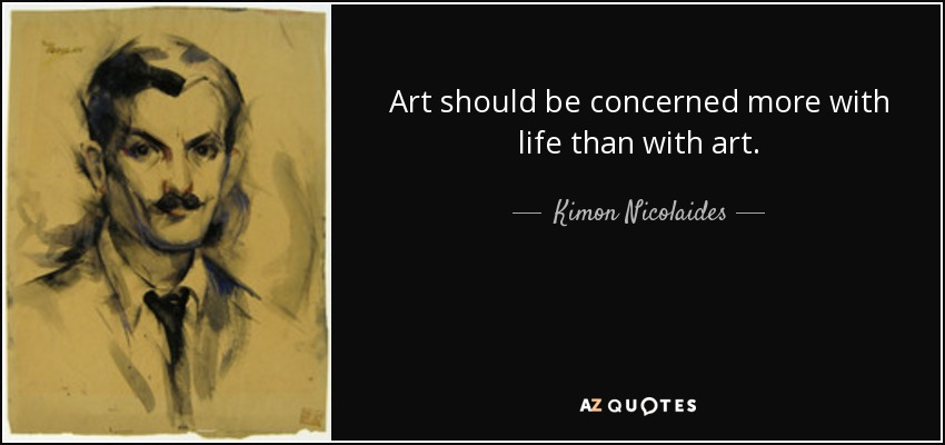 Art should be concerned more with life than with art. - Kimon Nicolaides