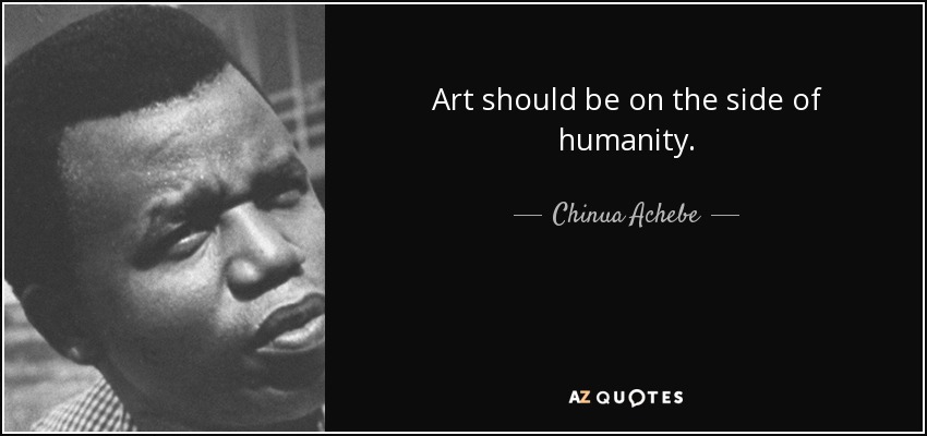 Art should be on the side of humanity. - Chinua Achebe