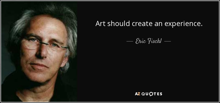 Art should create an experience. - Eric Fischl
