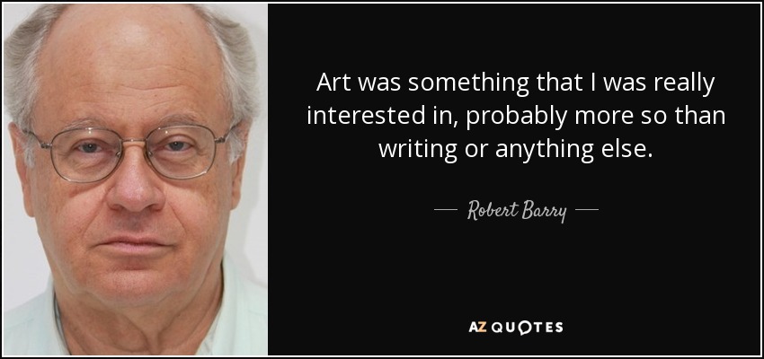 Art was something that I was really interested in, probably more so than writing or anything else. - Robert Barry