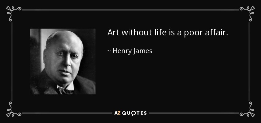 Art without life is a poor affair. - Henry James