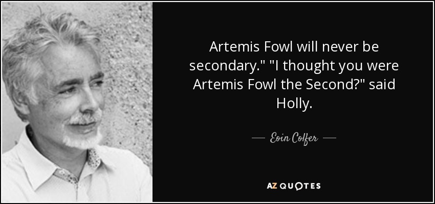 Artemis Fowl will never be secondary.