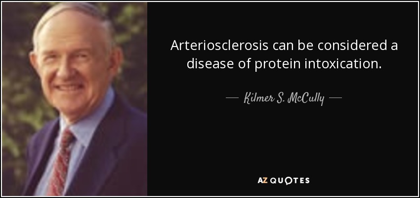 Arteriosclerosis can be considered a disease of protein intoxication. - Kilmer S. McCully