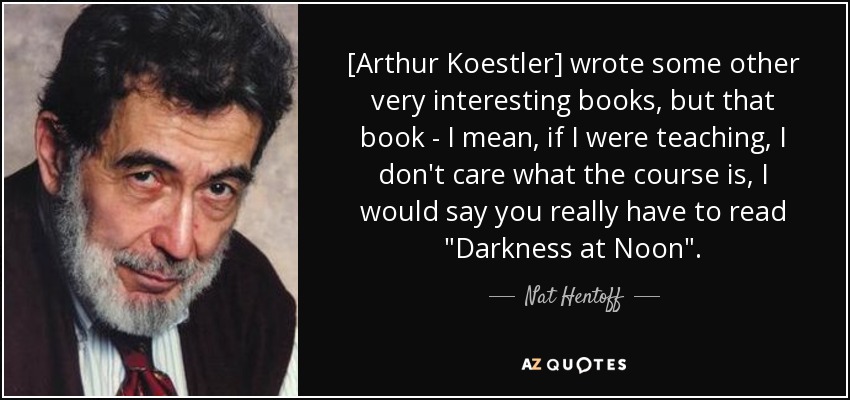 [Arthur Koestler] wrote some other very interesting books, but that book - I mean, if I were teaching, I don't care what the course is, I would say you really have to read 