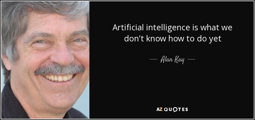 Artificial intelligence is what we don't know how to do yet - Alan Kay