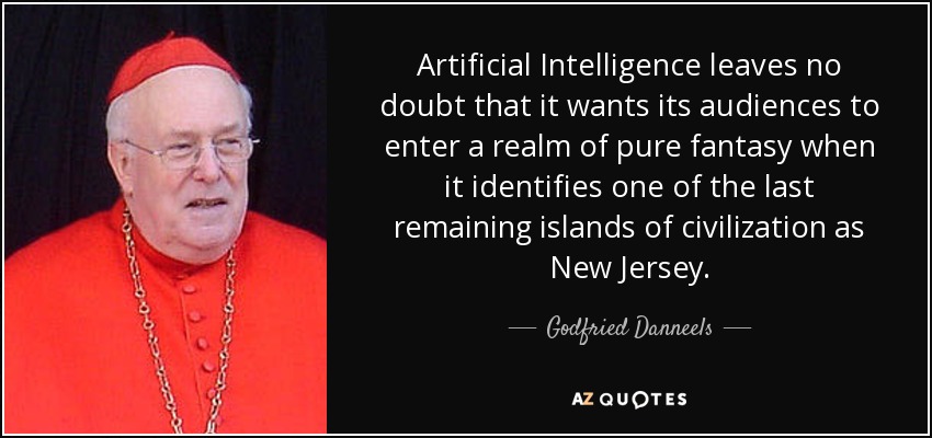 Artificial Intelligence leaves no doubt that it wants its audiences to enter a realm of pure fantasy when it identifies one of the last remaining islands of civilization as New Jersey. - Godfried Danneels