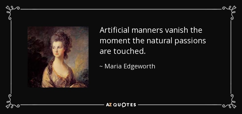 Artificial manners vanish the moment the natural passions are touched. - Maria Edgeworth