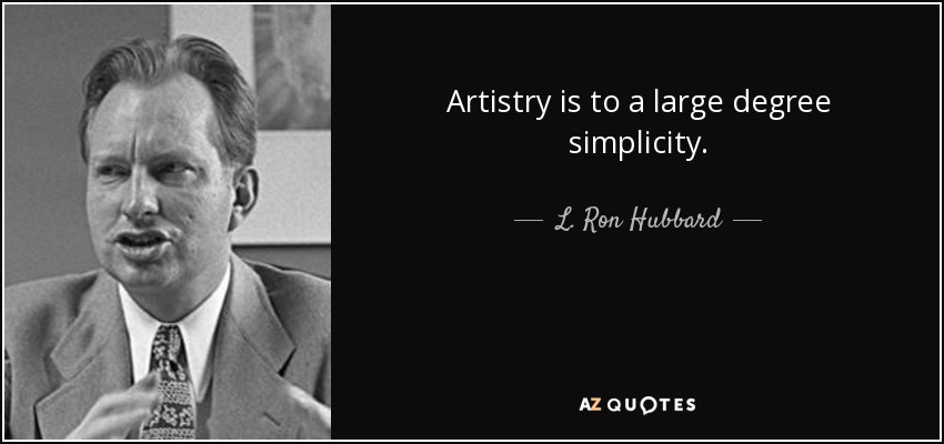 Artistry is to a large degree simplicity. - L. Ron Hubbard