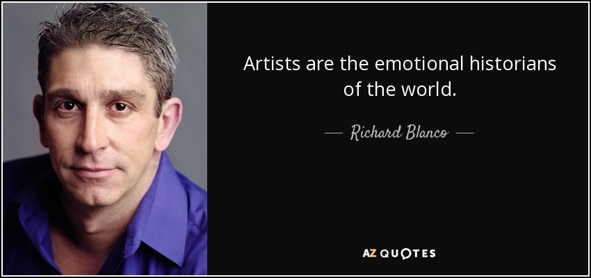 Artists are the emotional historians of the world. - Richard Blanco