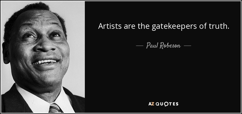 Artists are the gatekeepers of truth. - Paul Robeson