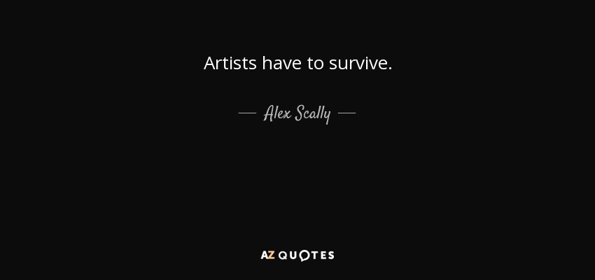 Artists have to survive. - Alex Scally