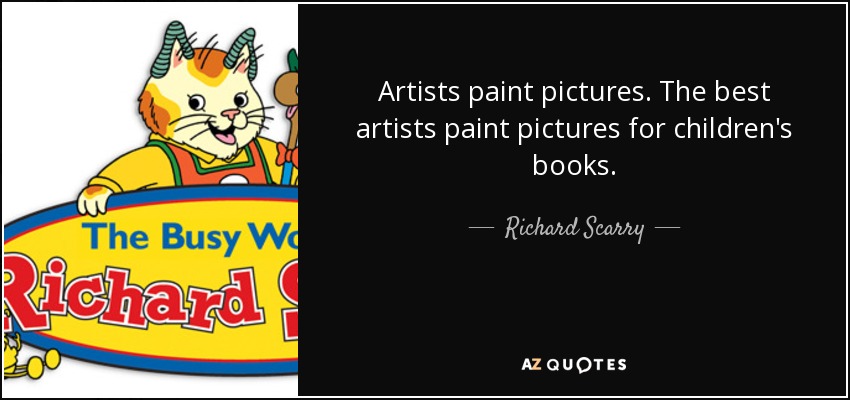 Artists paint pictures. The best artists paint pictures for children's books. - Richard Scarry