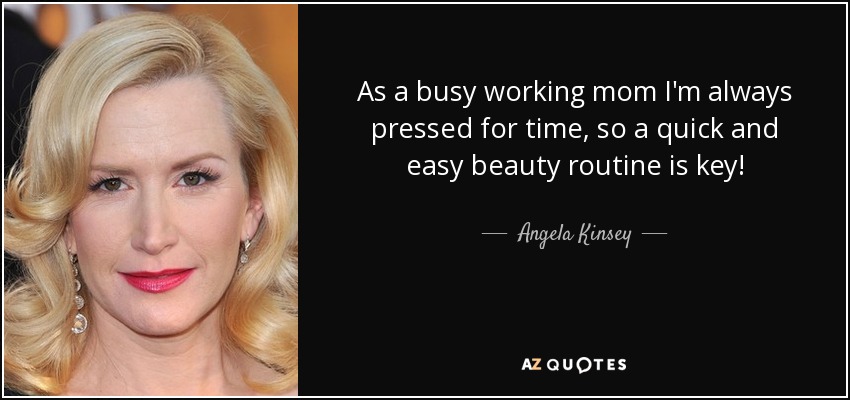 As a busy working mom I'm always pressed for time, so a quick and easy beauty routine is key! - Angela Kinsey