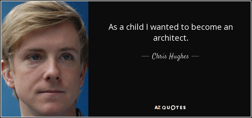 As a child I wanted to become an architect. - Chris Hughes