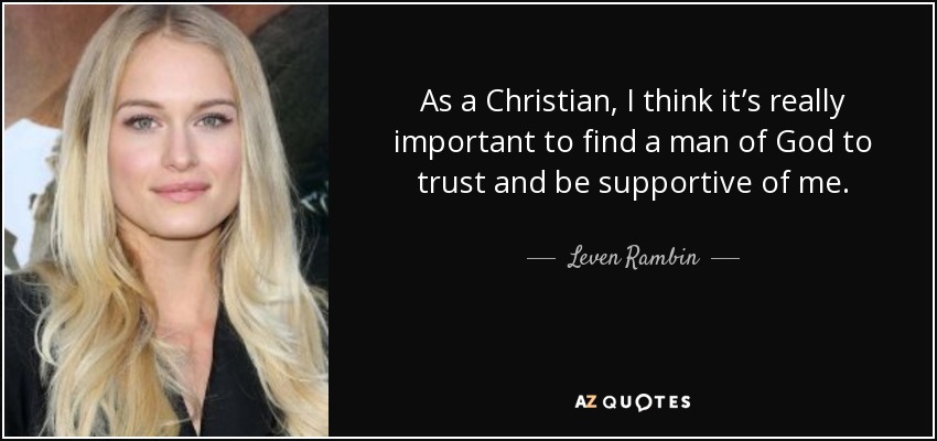 As a Christian, I think it’s really important to find a man of God to trust and be supportive of me. - Leven Rambin