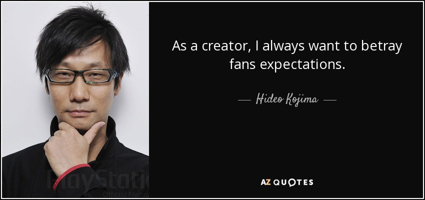 As a creator, I always want to betray fans expectations. - Hideo Kojima