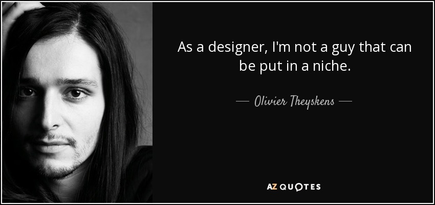 As a designer, I'm not a guy that can be put in a niche. - Olivier Theyskens