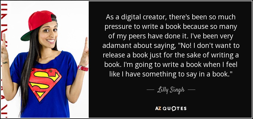 As a digital creator, there's been so much pressure to write a book because so many of my peers have done it. I've been very adamant about saying, 