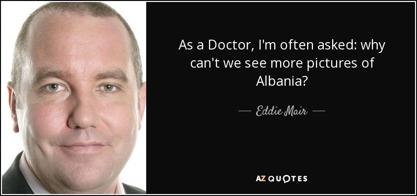 As a Doctor, I'm often asked: why can't we see more pictures of Albania? - Eddie Mair
