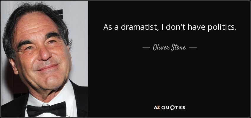 As a dramatist, I don't have politics. - Oliver Stone