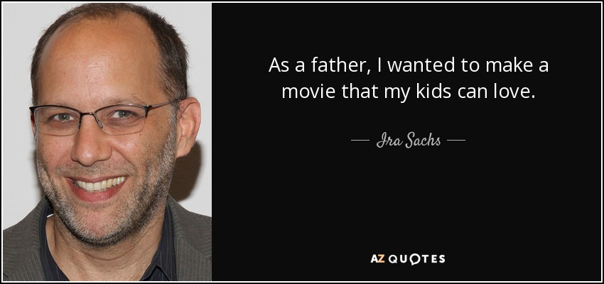 As a father, I wanted to make a movie that my kids can love. - Ira Sachs