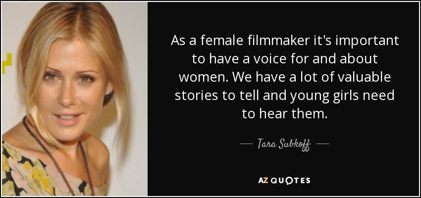 As a female filmmaker it's important to have a voice for and about women. We have a lot of valuable stories to tell and young girls need to hear them. - Tara Subkoff