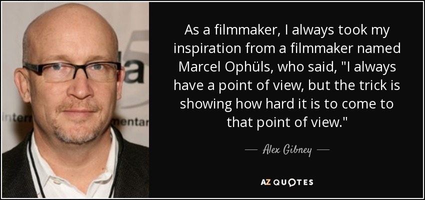 As a filmmaker, I always took my inspiration from a filmmaker named Marcel Ophüls, who said, 