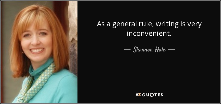 As a general rule, writing is very inconvenient. - Shannon Hale