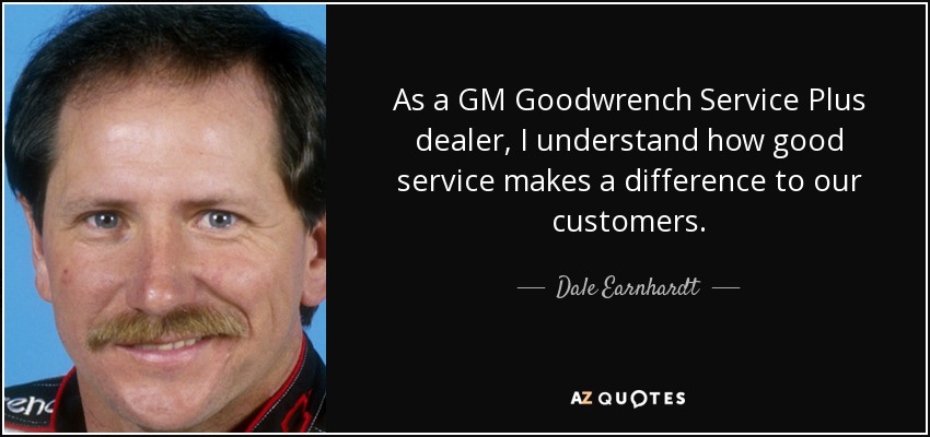 As a GM Goodwrench Service Plus dealer, I understand how good service makes a difference to our customers. - Dale Earnhardt