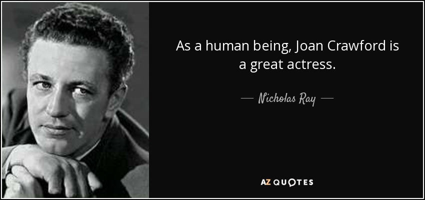 As a human being, Joan Crawford is a great actress. - Nicholas Ray