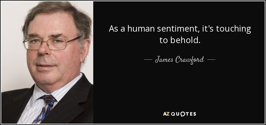 As a human sentiment, it's touching to behold. - James Crawford