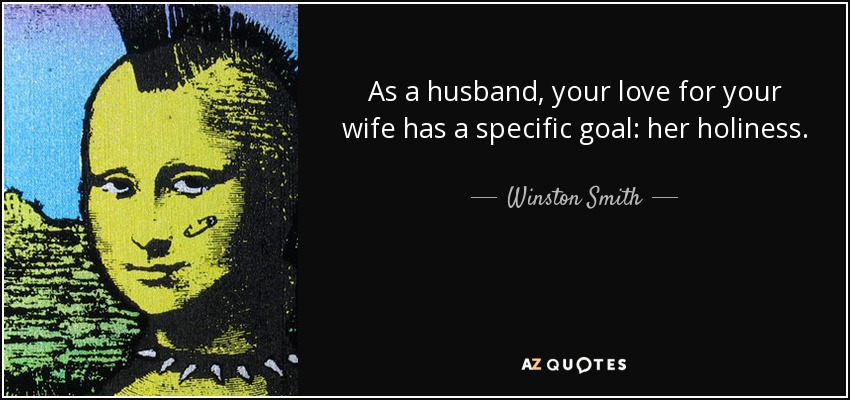 As a husband, your love for your wife has a specific goal: her holiness. - Winston Smith