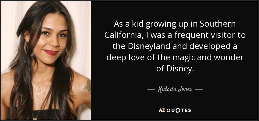 As a kid growing up in Southern California, I was a frequent visitor to the Disneyland and developed a deep love of the magic and wonder of Disney. - Kidada Jones