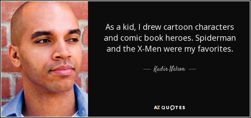 As a kid, I drew cartoon characters and comic book heroes. Spiderman and the X-Men were my favorites. - Kadir Nelson