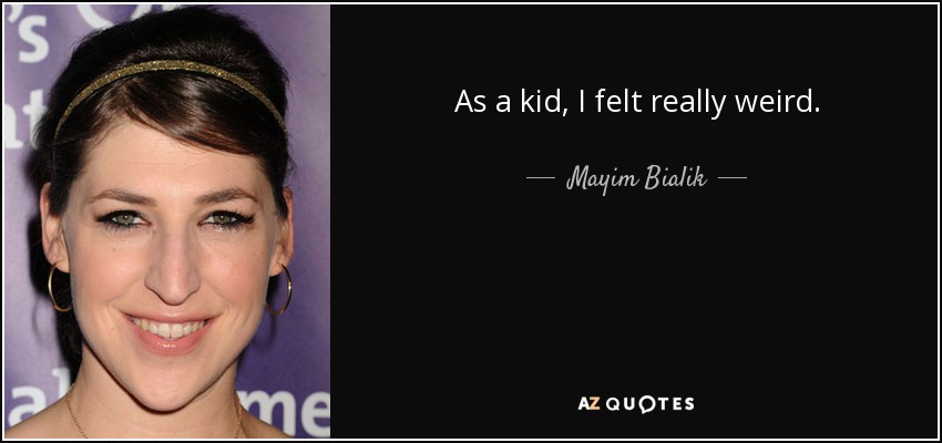 As a kid, I felt really weird. - Mayim Bialik