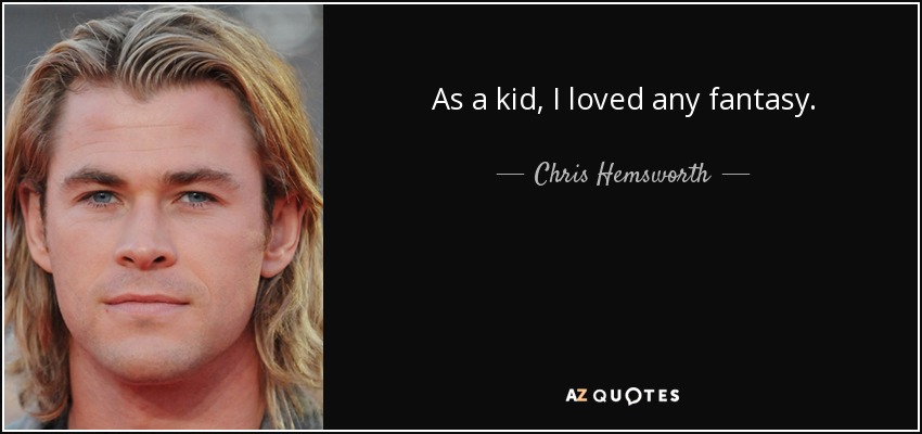 As a kid, I loved any fantasy. - Chris Hemsworth