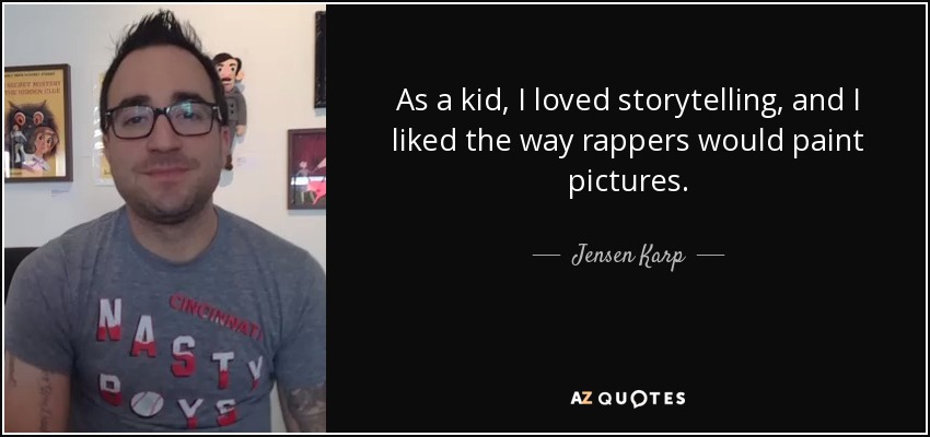 As a kid, I loved storytelling, and I liked the way rappers would paint pictures. - Jensen Karp