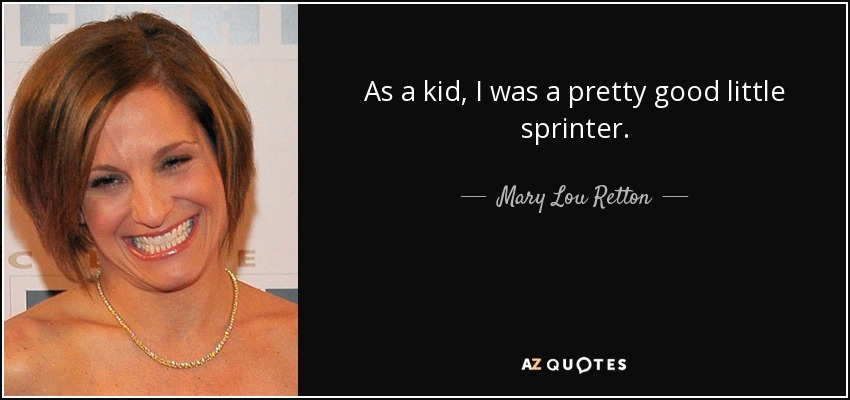 As a kid, I was a pretty good little sprinter. - Mary Lou Retton