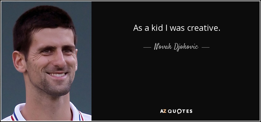 As a kid I was creative. - Novak Djokovic