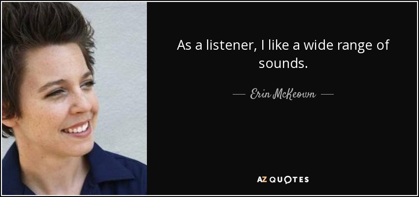As a listener, I like a wide range of sounds. - Erin McKeown