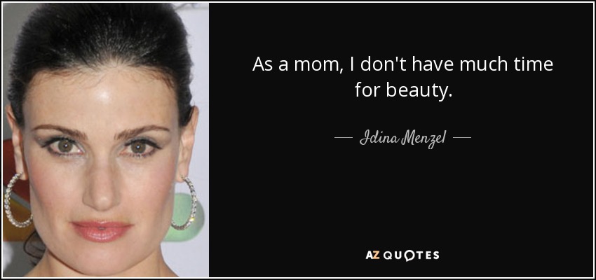 As a mom, I don't have much time for beauty. - Idina Menzel